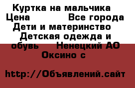 Куртка на мальчика › Цена ­ 1 000 - Все города Дети и материнство » Детская одежда и обувь   . Ненецкий АО,Оксино с.